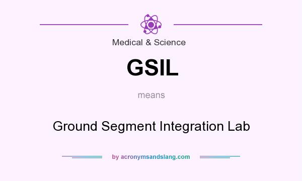 What does GSIL mean? It stands for Ground Segment Integration Lab