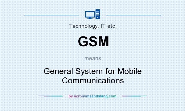 What does GSM mean? It stands for General System for Mobile Communications