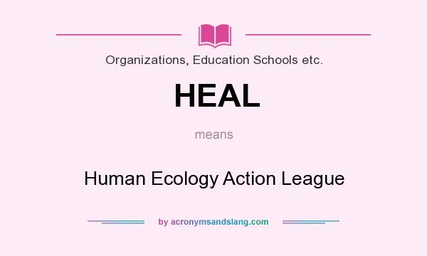 What does HEAL mean? It stands for Human Ecology Action League