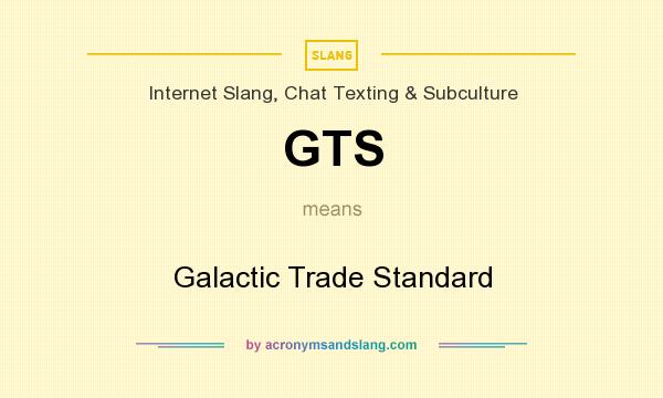What does GTS mean? It stands for Galactic Trade Standard