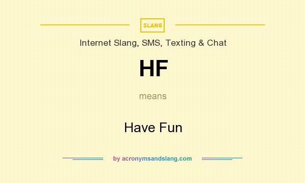 What does HF mean? It stands for Have Fun