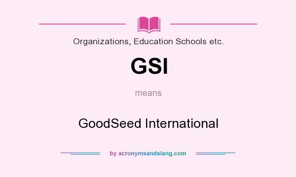 What does GSI mean? It stands for GoodSeed International