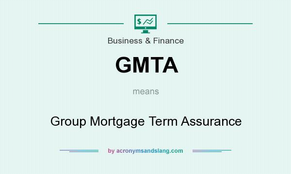 What does GMTA mean? It stands for Group Mortgage Term Assurance