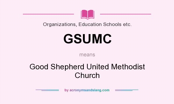 What does GSUMC mean? It stands for Good Shepherd United Methodist Church