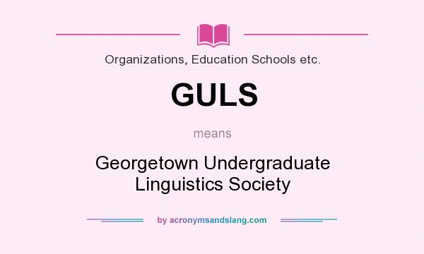 What does GULS mean? It stands for Georgetown Undergraduate Linguistics Society