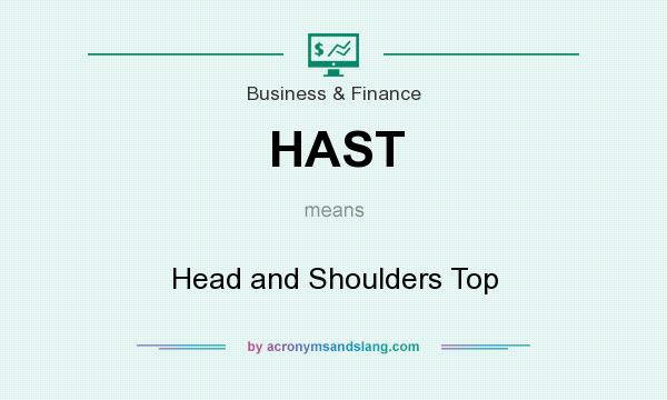 What does HAST mean? It stands for Head and Shoulders Top