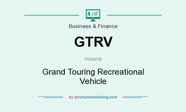 What does GTRV mean? It stands for Grand Touring Recreational Vehicle