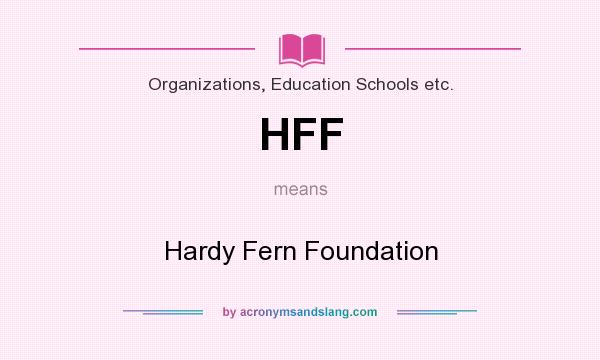 What does HFF mean? It stands for Hardy Fern Foundation