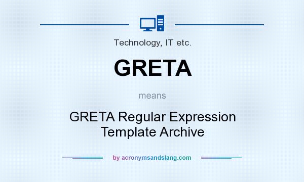 What does GRETA mean? It stands for GRETA Regular Expression Template Archive