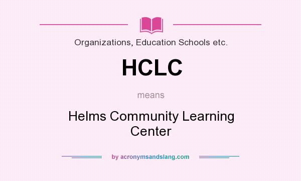 What does HCLC mean? It stands for Helms Community Learning Center