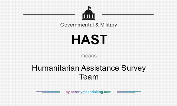 What does HAST mean? It stands for Humanitarian Assistance Survey Team