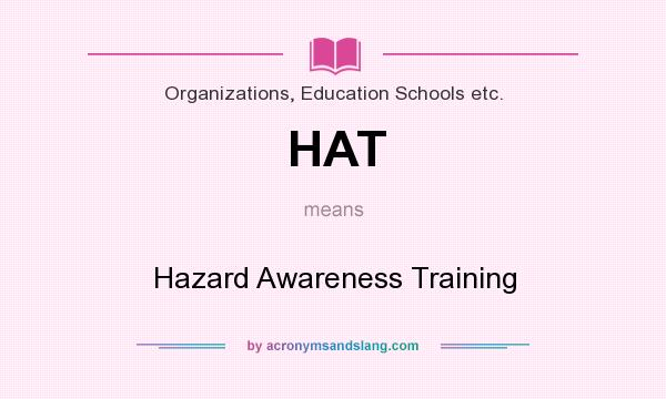 What does HAT mean? It stands for Hazard Awareness Training