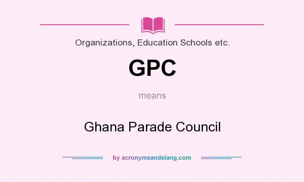 What does GPC mean? It stands for Ghana Parade Council