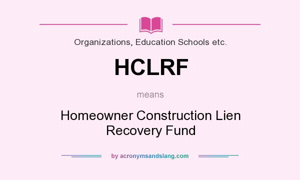 What does HCLRF mean? It stands for Homeowner Construction Lien Recovery Fund