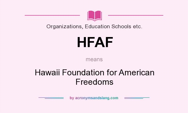 What does HFAF mean? It stands for Hawaii Foundation for American Freedoms