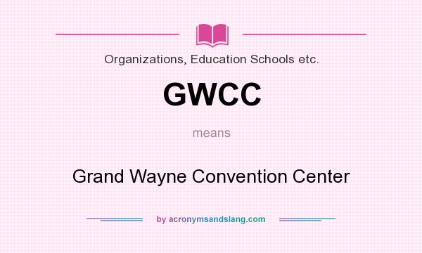 What does GWCC mean? It stands for Grand Wayne Convention Center