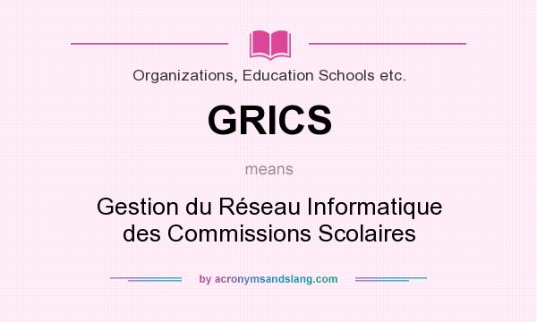 What does GRICS mean? It stands for Gestion du Réseau Informatique des Commissions Scolaires