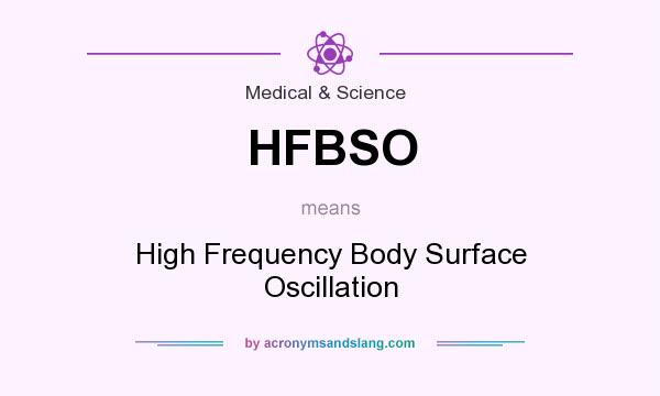 What does HFBSO mean? It stands for High Frequency Body Surface Oscillation
