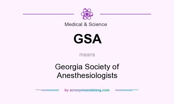 What does GSA mean? It stands for Georgia Society of Anesthesiologists