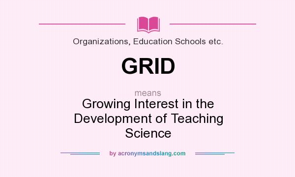 What does GRID mean? It stands for Growing Interest in the Development of Teaching Science