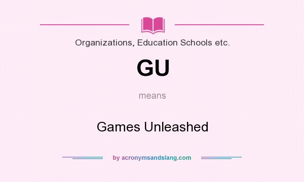 What does GU mean? It stands for Games Unleashed