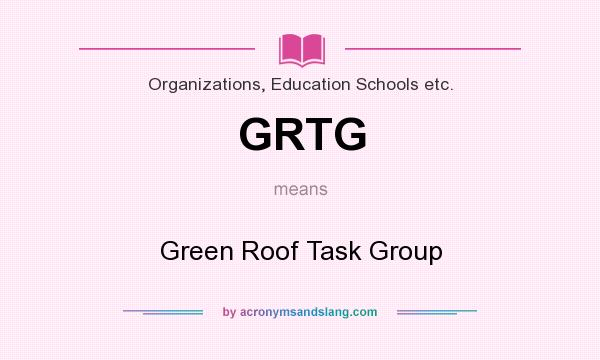 What does GRTG mean? It stands for Green Roof Task Group