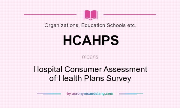 What does HCAHPS mean? It stands for Hospital Consumer Assessment of Health Plans Survey