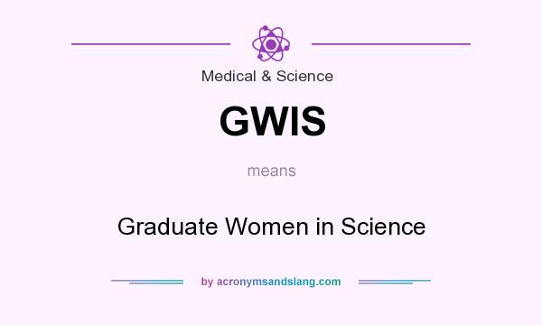 What does GWIS mean? It stands for Graduate Women in Science