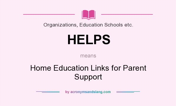 What does HELPS mean? It stands for Home Education Links for Parent Support