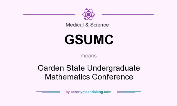 What does GSUMC mean? It stands for Garden State Undergraduate Mathematics Conference