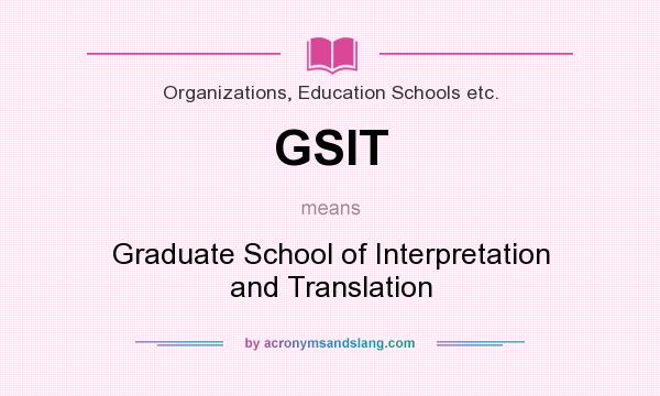 What does GSIT mean? It stands for Graduate School of Interpretation and Translation