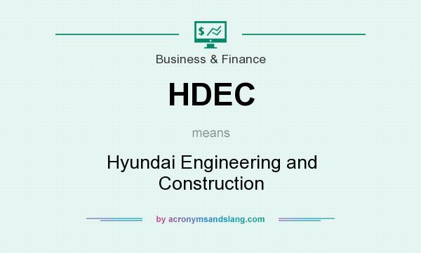 What does HDEC mean? It stands for Hyundai Engineering and Construction