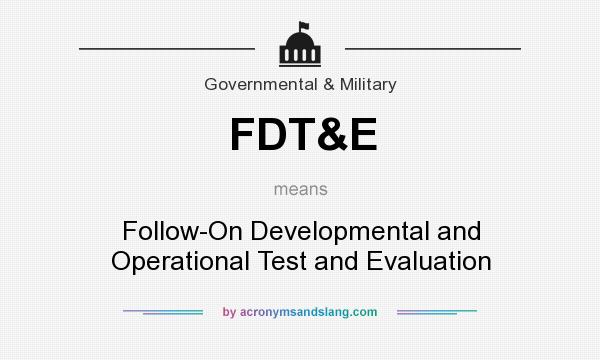 What does FDT&E mean? It stands for Follow-On Developmental and Operational Test and Evaluation