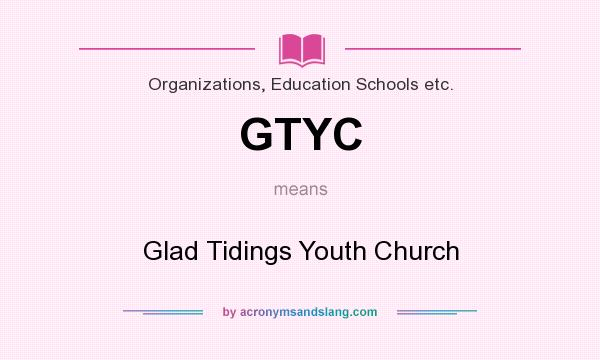 What does GTYC mean? It stands for Glad Tidings Youth Church