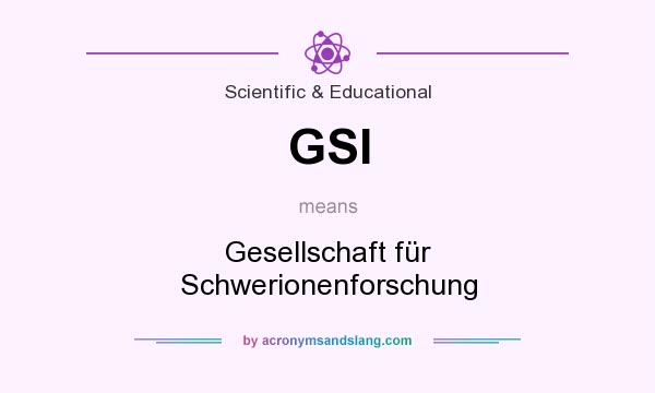 What does GSI mean? It stands for Gesellschaft für Schwerionenforschung
