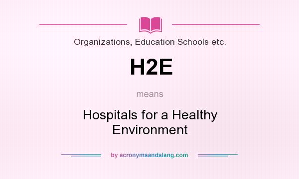 What does H2E mean? It stands for Hospitals for a Healthy Environment