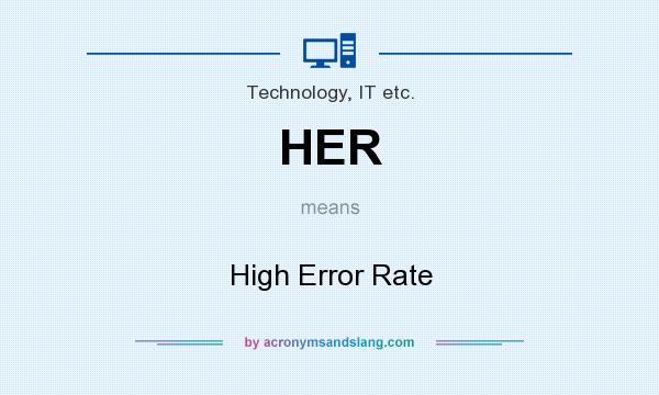 What does HER mean? It stands for High Error Rate