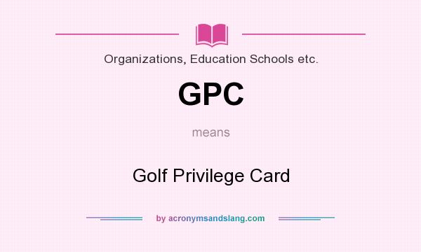 What does GPC mean? It stands for Golf Privilege Card