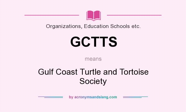 What does GCTTS mean? It stands for Gulf Coast Turtle and Tortoise Society