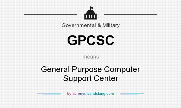 What does GPCSC mean? It stands for General Purpose Computer Support Center