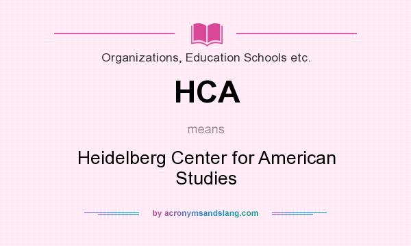 What does HCA mean? It stands for Heidelberg Center for American Studies