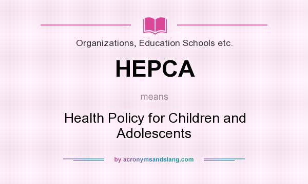 What does HEPCA mean? It stands for Health Policy for Children and Adolescents