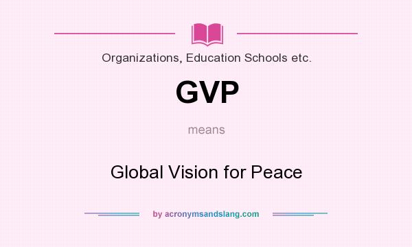What does GVP mean? It stands for Global Vision for Peace
