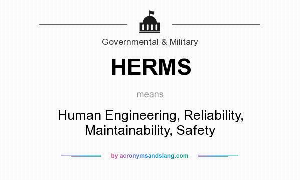 What does HERMS mean? It stands for Human Engineering, Reliability, Maintainability, Safety