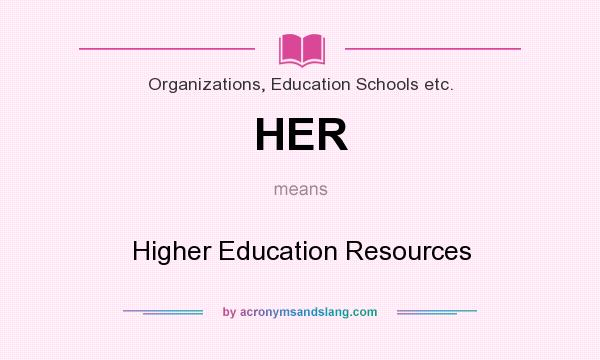 What does HER mean? It stands for Higher Education Resources
