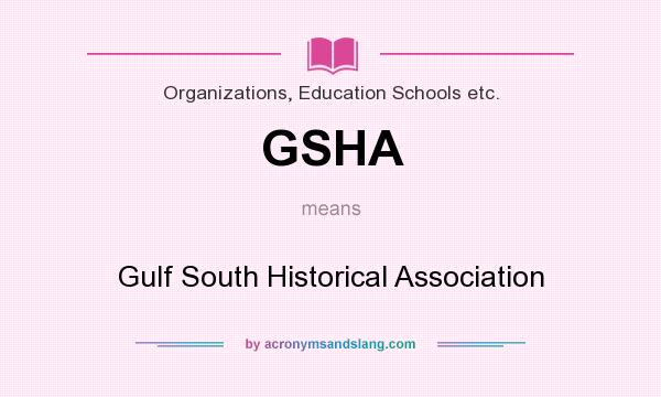 What does GSHA mean? It stands for Gulf South Historical Association