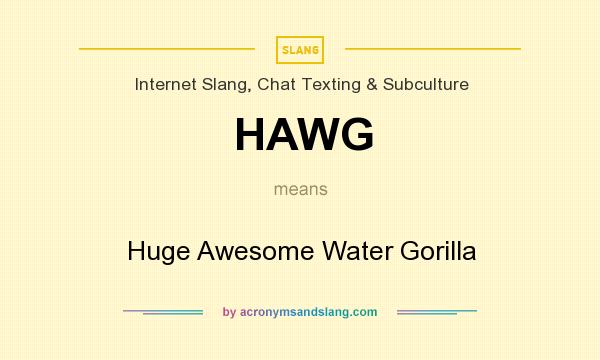 What does HAWG mean? It stands for Huge Awesome Water Gorilla