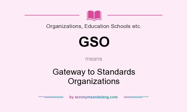 What does GSO mean? It stands for Gateway to Standards Organizations