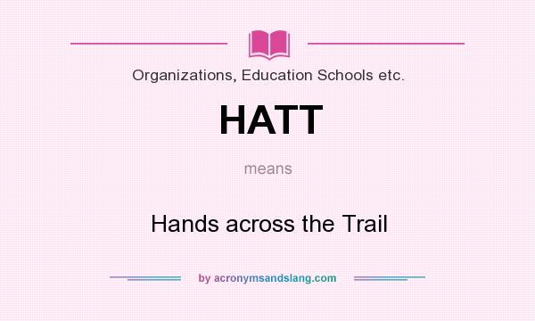 What does HATT mean? It stands for Hands across the Trail