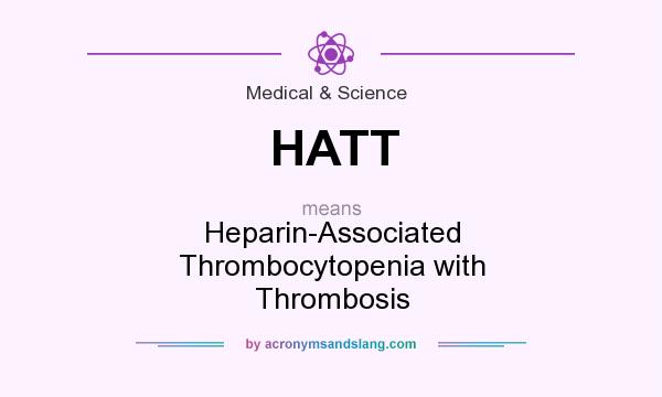 What does HATT mean? It stands for Heparin-Associated Thrombocytopenia with Thrombosis